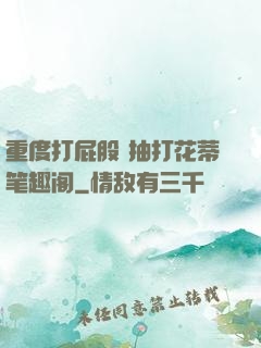 重度打屁股 抽打花蒂笔趣阁